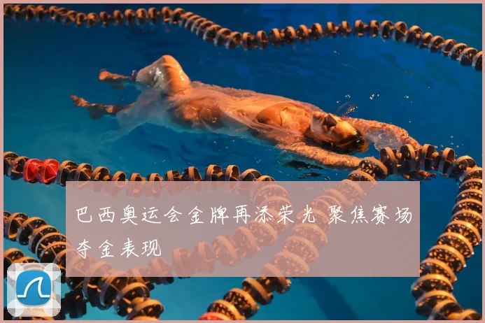 巴西奥运会金牌再添荣光 聚焦赛场夺金表现
